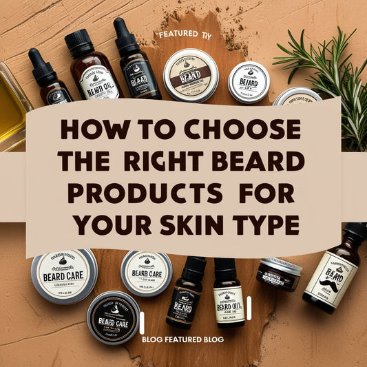 How to Choose the Right Beard Products for Your Skin Type